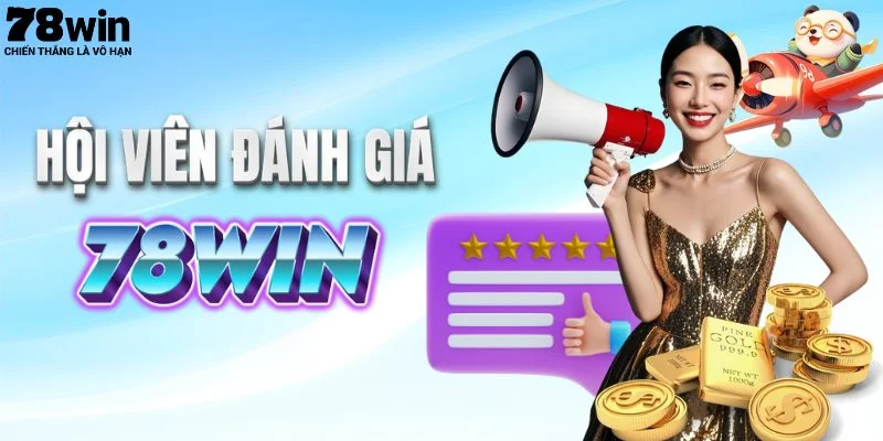 Những đánh giá thực tế từ các hội viên 78win